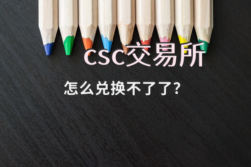 csc交易所怎么兑换不了了？