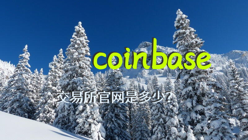 coinbase交易所官网是多少？