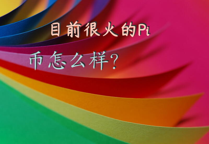 目前很火的Pi币怎么样？
