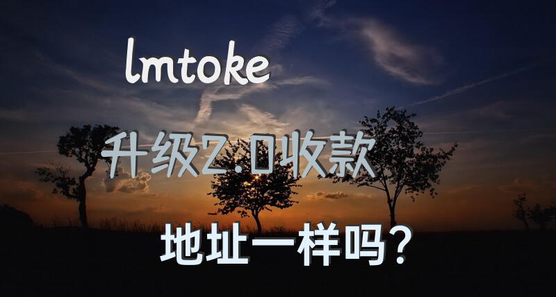 lmtoke升级2.0收款地址一样吗？