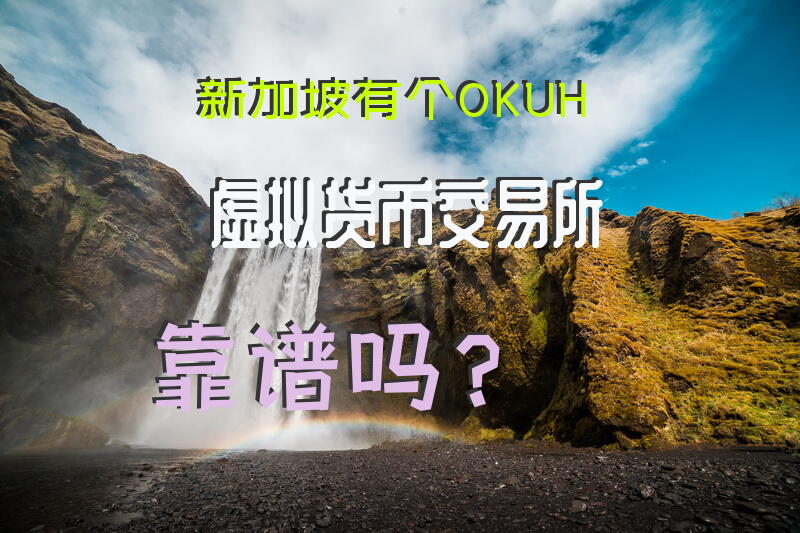 新加坡有个OKUH虚拟货币交易所，靠谱吗？