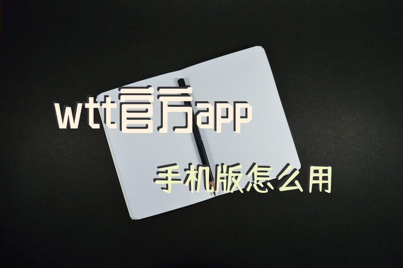 wtt官方app手机版怎么用？